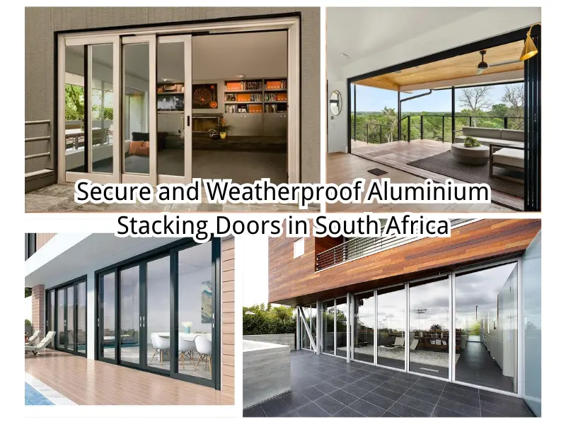 Complete guide to choosing secure and weatherproof aluminium stacking doors in South Africa